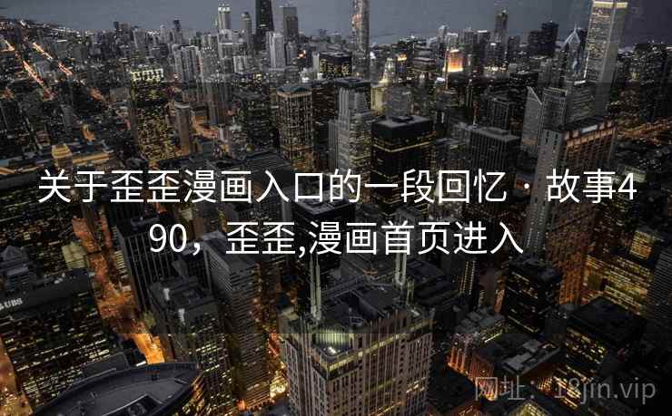 关于歪歪漫画入口的一段回忆 · 故事490，歪歪,漫画首页进入
