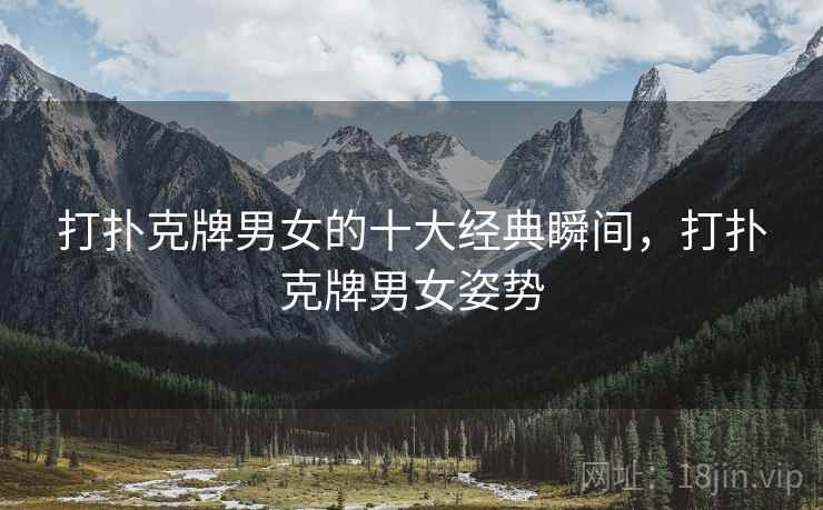 打扑克牌男女的十大经典瞬间，打扑克牌男女姿势