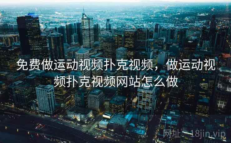 免费做运动视频扑克视频，做运动视频扑克视频网站怎么做