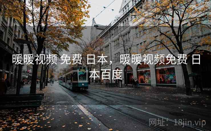 暖暖视频 免费 日本,暖暖视频免费 日本百度