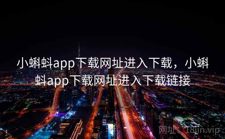 小蝌蚪app下载网址进入下载,小蝌蚪app下载网址进入下载链接 小蝌蚪app下载网址进入下载,小蝌蚪app下载网址进入下载链接