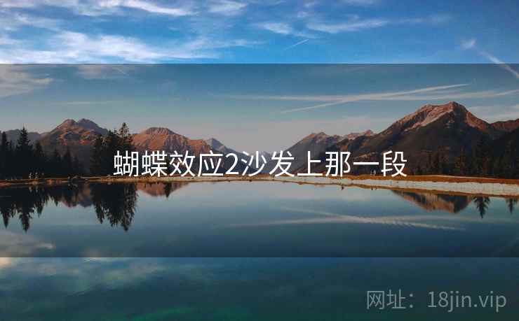 蝴蝶效应2沙发上那一段 蝴蝶效应2沙发上那一段